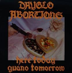 Dayglo Abortions : Here Today, Guano Tomorrow